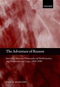 The Adventure of Reason : Interplay Between Philosophy of Mathematics and Mathematical Logic, 1900-1940 (Hardcover)