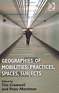 Geographies of Mobilities: Practices, Spaces, Subjects (Hardcover, New ed)