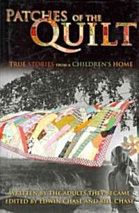 Patches of the Quilt: True Stores from a Childrens Home: Written by the Adults They Became (Hardcover)