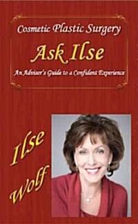 Cosmetic Plastic Surgery Asks Ilse: An Advisors Guide to a Confident Experience (Paperback)