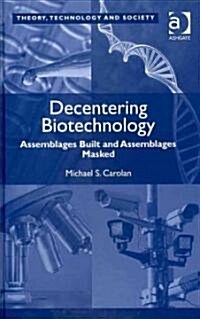 Decentering Biotechnology : Assemblages Built and Assemblages Masked (Hardcover)