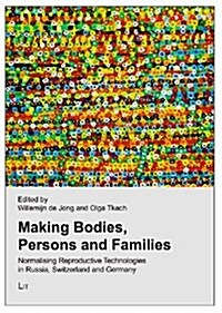 Making Bodies, Persons and Families, 2: Normalising Reproductive Technologies in Russia, Switzerland and Germany (Paperback)