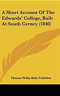 A Short Account of the Edwards College, Built at South Cerney (1840) (Hardcover)