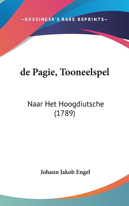 de Pagie, Tooneelspel: Naar Het Hoogdiutsche (1789) (Hardcover)