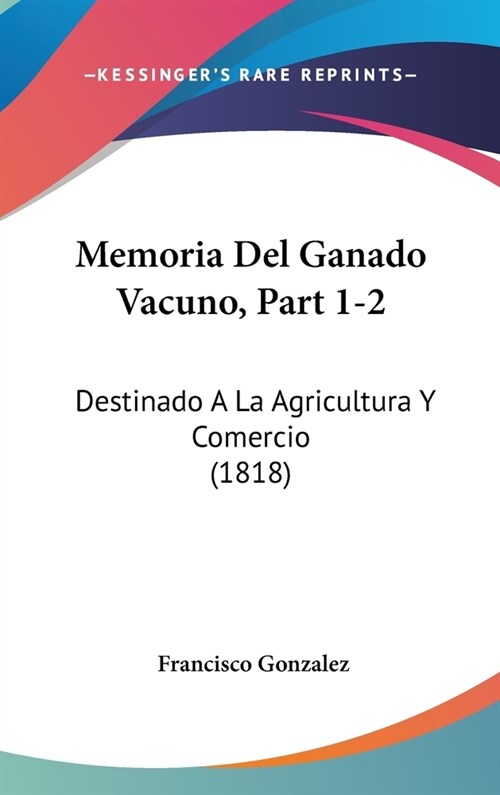 Memoria del Ganado Vacuno, Part 1-2: Destinado a la Agricultura y Comercio (1818) (Hardcover)