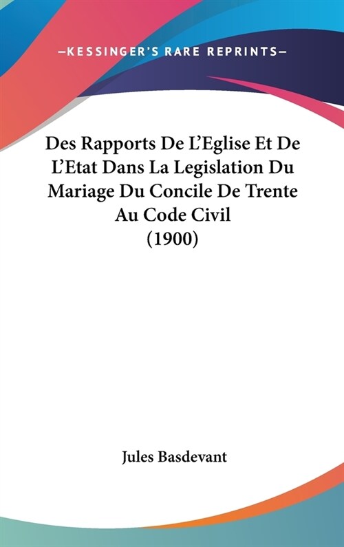 Des Rapports de LEglise Et de LEtat Dans La Legislation Du Mariage Du Concile de Trente Au Code Civil (1900) (Hardcover)