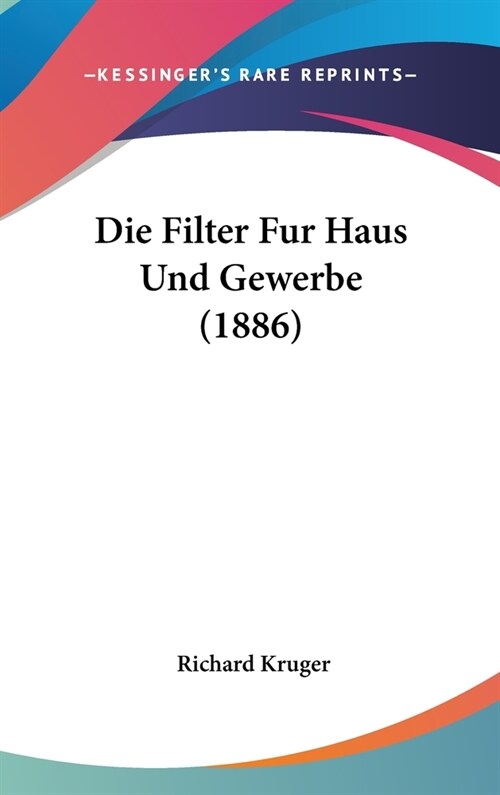 Die Filter Fur Haus Und Gewerbe (1886) (Hardcover)