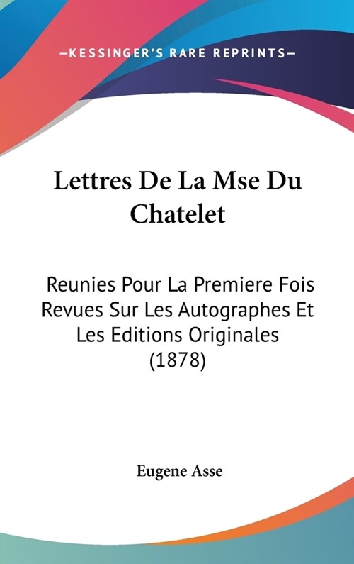 Lettres de La Mse Du Chatelet: Reunies Pour La Premiere Fois Revues Sur Les Autographes Et Les Editions Originales (1878) (Hardcover)