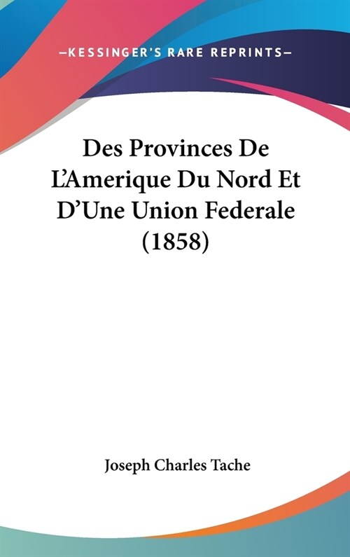 Des Provinces de LAmerique Du Nord Et DUne Union Federale (1858) (Hardcover)