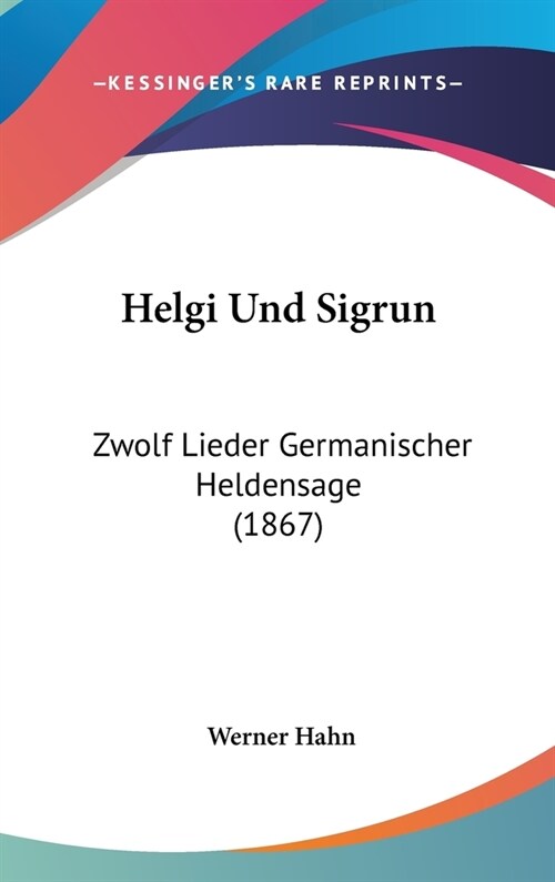 Helgi Und Sigrun: Zwolf Lieder Germanischer Heldensage (1867) (Hardcover)
