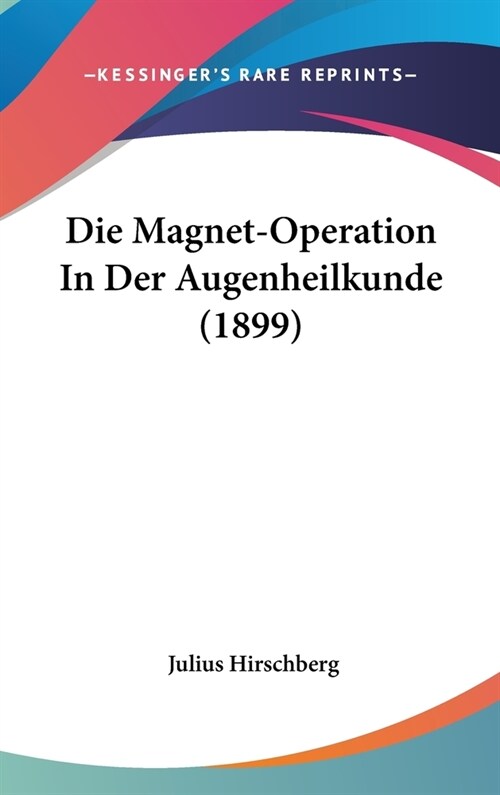 Die Magnet-Operation in Der Augenheilkunde (1899) (Hardcover)