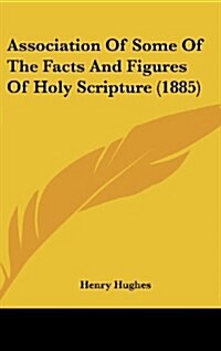 Association of Some of the Facts and Figures of Holy Scripture (1885) (Hardcover)