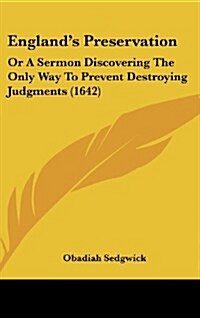 Englands Preservation: Or a Sermon Discovering the Only Way to Prevent Destroying Judgments (1642) (Hardcover)