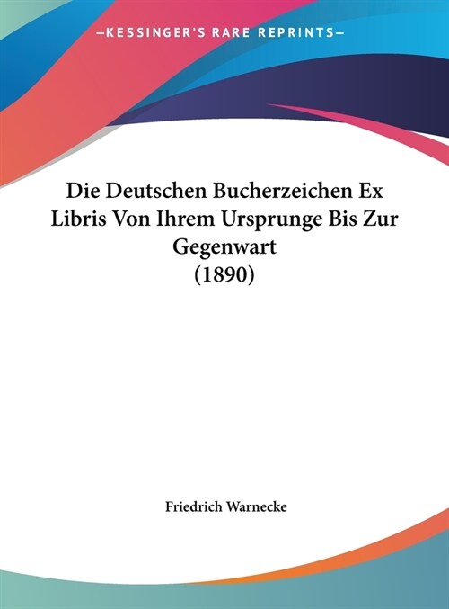 Die Deutschen Bucherzeichen Ex Libris Von Ihrem Ursprunge Bis Zur Gegenwart (1890) (Hardcover)