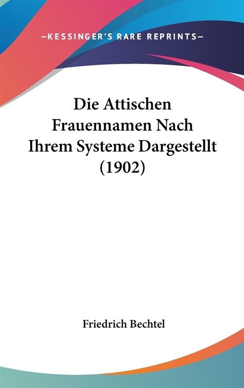 Die Attischen Frauennamen Nach Ihrem Systeme Dargestellt (1902) (Hardcover)