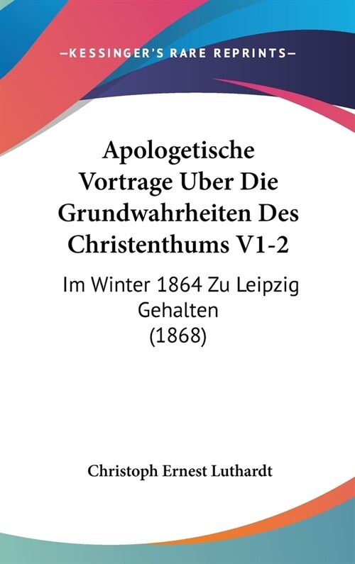 Apologetische Vortrage Uber Die Grundwahrheiten Des Christenthums V1-2: Im Winter 1864 Zu Leipzig Gehalten (1868) (Hardcover)