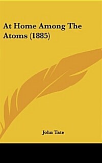 At Home Among the Atoms (1885) (Hardcover)