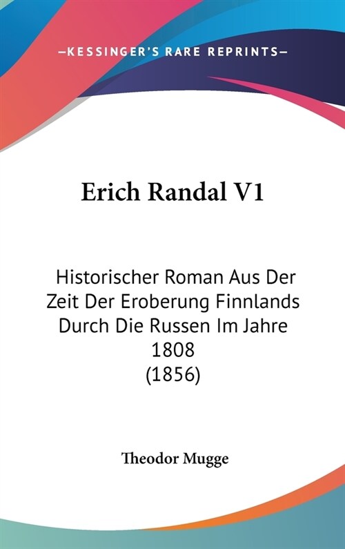 Erich Randal V1: Historischer Roman Aus Der Zeit Der Eroberung Finnlands Durch Die Russen Im Jahre 1808 (1856) (Hardcover)