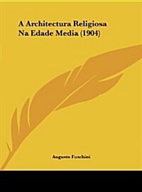 A Architectura Religiosa Na Edade Media (1904) (Hardcover)