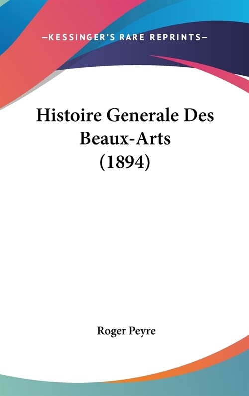 Histoire Generale Des Beaux-Arts (1894) (Hardcover)