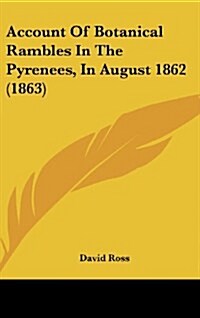 Account of Botanical Rambles in the Pyrenees, in August 1862 (1863) (Hardcover)