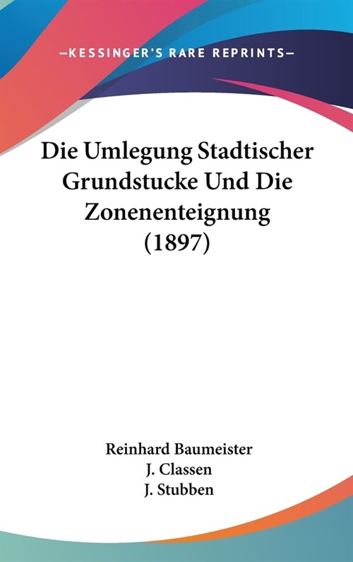 Die Umlegung Stadtischer Grundstucke Und Die Zonenenteignung (1897) (Hardcover)