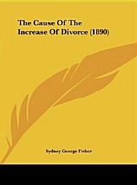 The Cause of the Increase of Divorce (1890) (Hardcover)