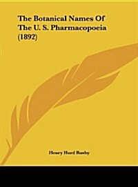 The Botanical Names of the U. S. Pharmacopoeia (1892) (Hardcover)