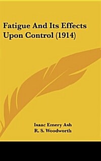 Fatigue and Its Effects Upon Control (1914) (Hardcover)