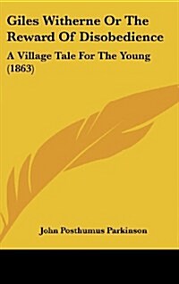 Giles Witherne or the Reward of Disobedience: A Village Tale for the Young (1863) (Hardcover)