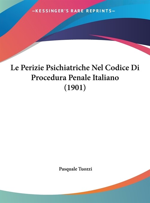 Le Perizie Psichiatriche Nel Codice Di Procedura Penale Italiano (1901) (Hardcover)