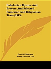 Babylonian Hymns and Prayers and Selected Sumerian and Babylonian Texts (1919) (Hardcover)