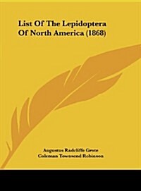 List of the Lepidoptera of North America (1868) (Hardcover)