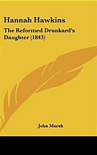 Hannah Hawkins: The Reformed Drunkards Daughter (1843) (Hardcover)