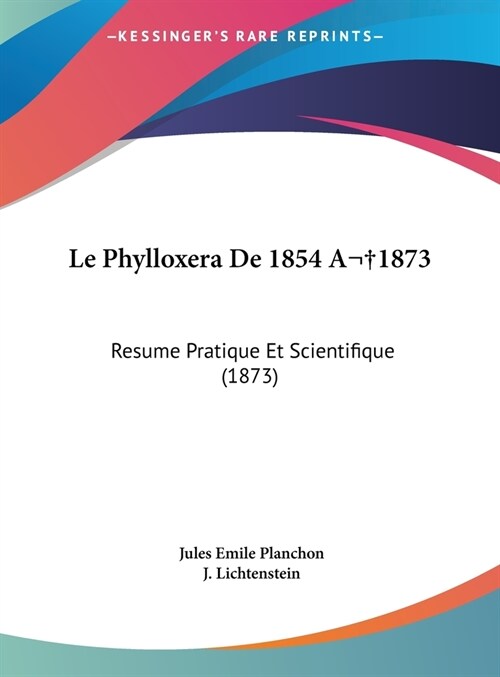 Le Phylloxera de 1854 a 1873: Resume Pratique Et Scientifique (1873) (Hardcover)