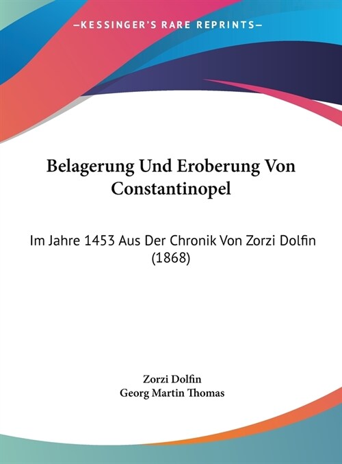 Belagerung Und Eroberung Von Constantinopel: Im Jahre 1453 Aus Der Chronik Von Zorzi Dolfin (1868) (Hardcover)