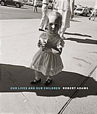 Robert Adams: Our Lives and Our Children: Photographs Taken Near the Rocky Flats Nuclear Weapons Plant 1979-1983 (Hardcover)