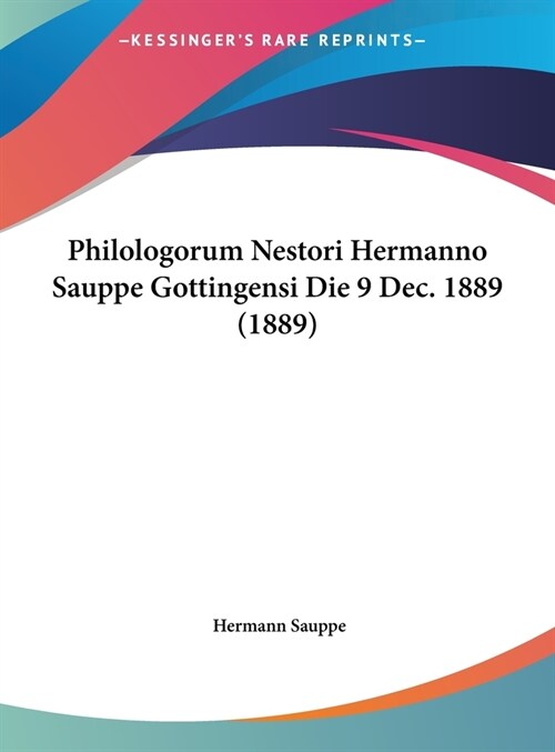 Philologorum Nestori Hermanno Sauppe Gottingensi Die 9 Dec. 1889 (1889) (Hardcover)