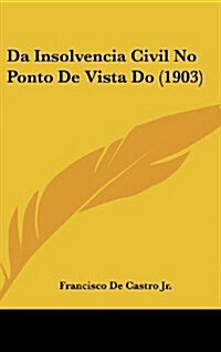 Da Insolvencia Civil No Ponto de Vista Do (1903) (Hardcover)