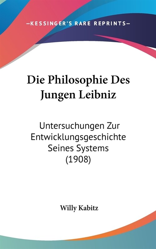 Die Philosophie Des Jungen Leibniz: Untersuchungen Zur Entwicklungsgeschichte Seines Systems (1908) (Hardcover)