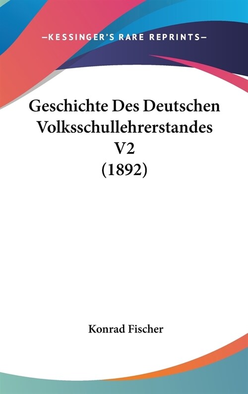 Geschichte Des Deutschen Volksschullehrerstandes V2 (1892) (Hardcover)