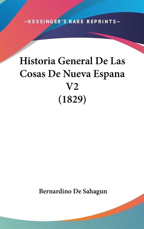 Historia General de Las Cosas de Nueva Espana V2 (1829) (Hardcover)