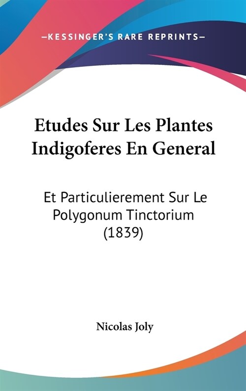 Etudes Sur Les Plantes Indigoferes En General: Et Particulierement Sur Le Polygonum Tinctorium (1839) (Hardcover)