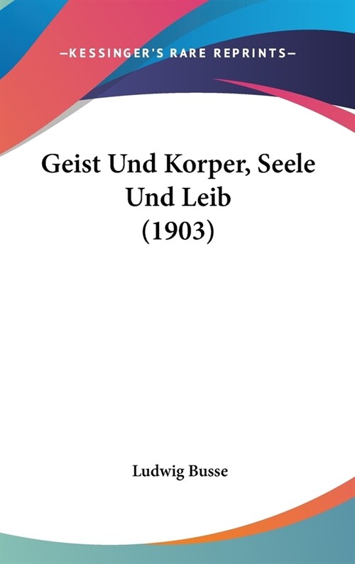 Geist Und Korper, Seele Und Leib (1903) (Hardcover)