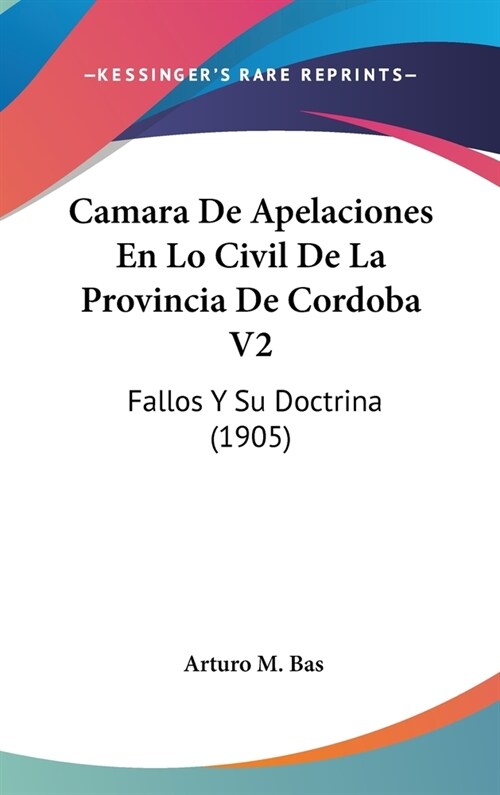 Camara de Apelaciones En Lo Civil de La Provincia de Cordoba V2: Fallos y Su Doctrina (1905) (Hardcover)