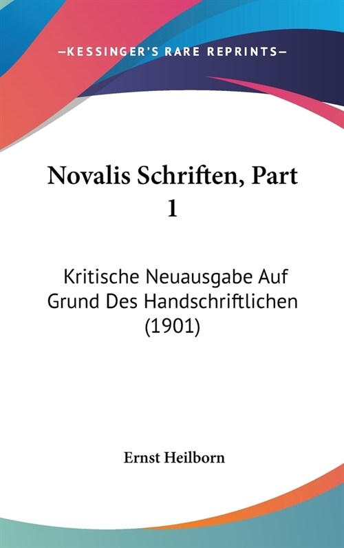 Novalis Schriften, Part 1: Kritische Neuausgabe Auf Grund Des Handschriftlichen (1901) (Hardcover)