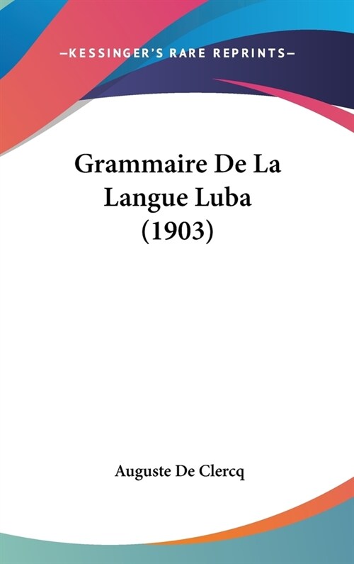 Grammaire de La Langue Luba (1903) (Hardcover)