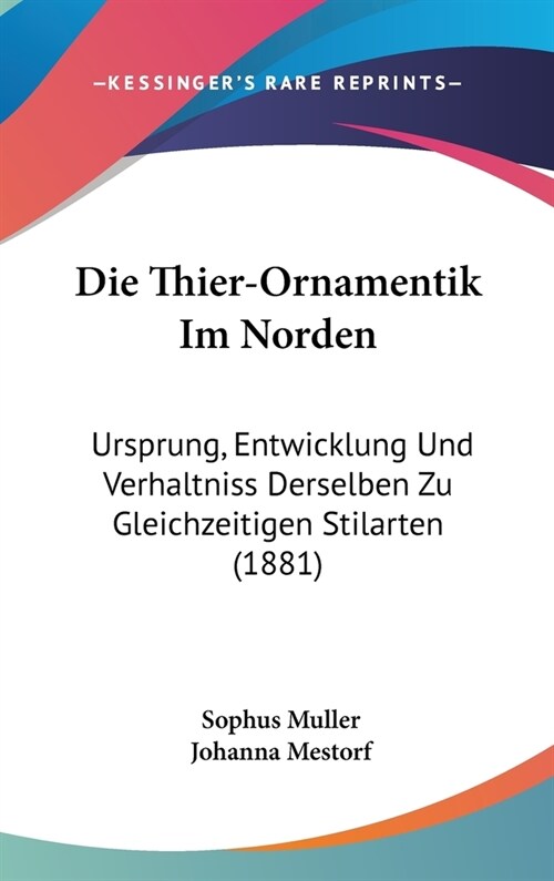 Die Thier-Ornamentik Im Norden: Ursprung, Entwicklung Und Verhaltniss Derselben Zu Gleichzeitigen Stilarten (1881) (Hardcover)