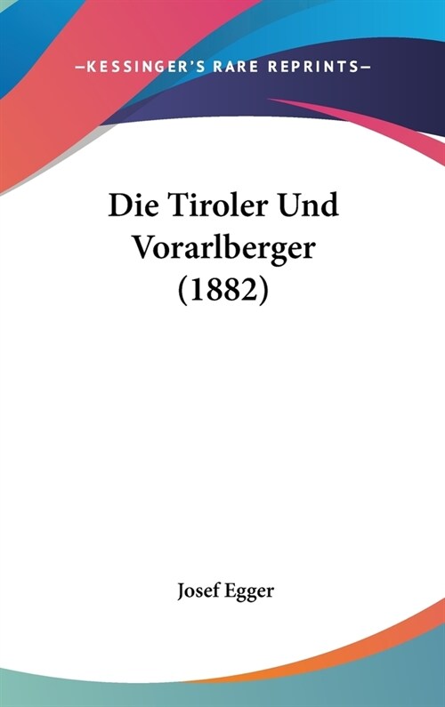 Die Tiroler Und Vorarlberger (1882) (Hardcover)