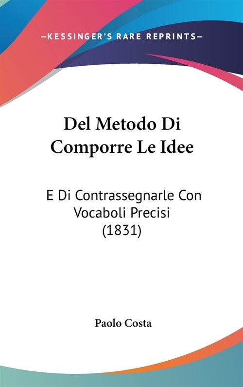 del Metodo Di Comporre Le Idee: E Di Contrassegnarle Con Vocaboli Precisi (1831) (Hardcover)